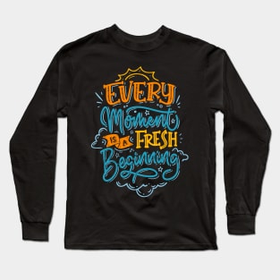 Every moment is a fresh beginning Long Sleeve T-Shirt